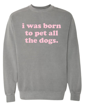 I Was Born To Pet All The Dogs Crewneck